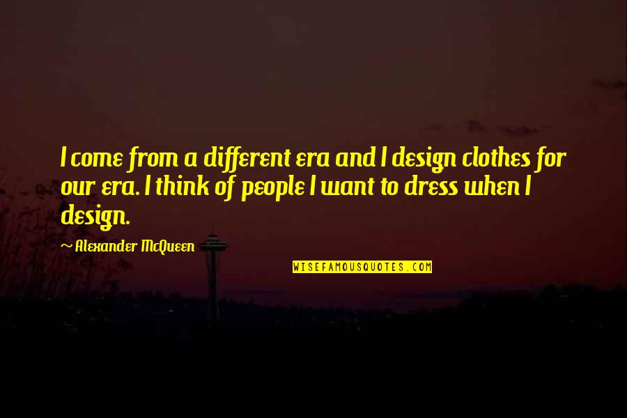 Era Quotes By Alexander McQueen: I come from a different era and I