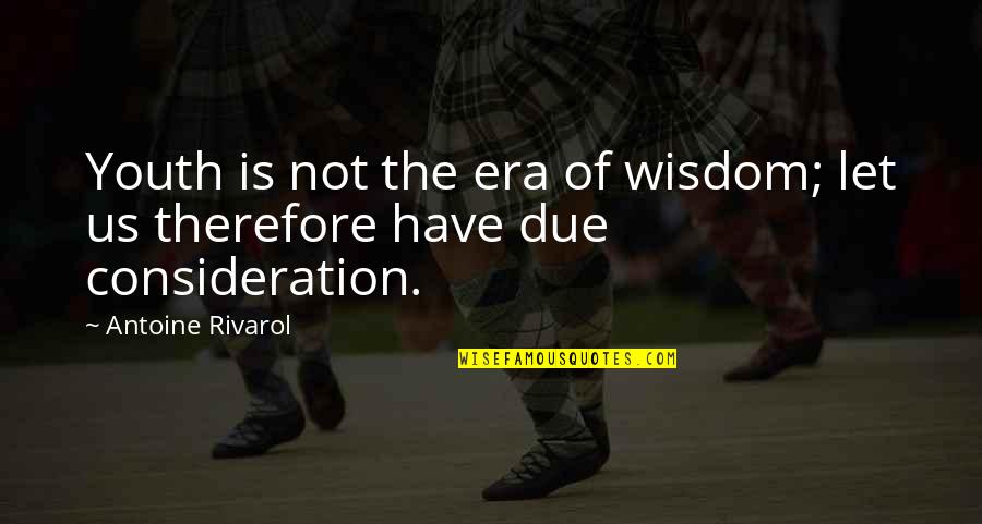 Era Quotes By Antoine Rivarol: Youth is not the era of wisdom; let