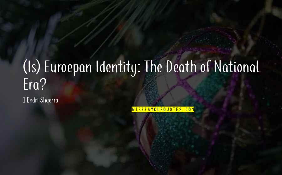 Era Quotes By Endri Shqerra: (Is) Euroepan Identity: The Death of National Era?