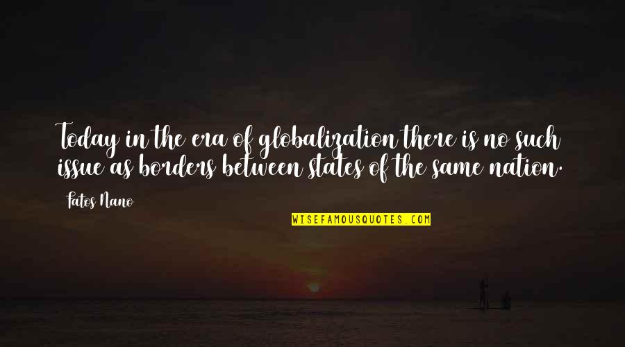 Era Quotes By Fatos Nano: Today in the era of globalization there is