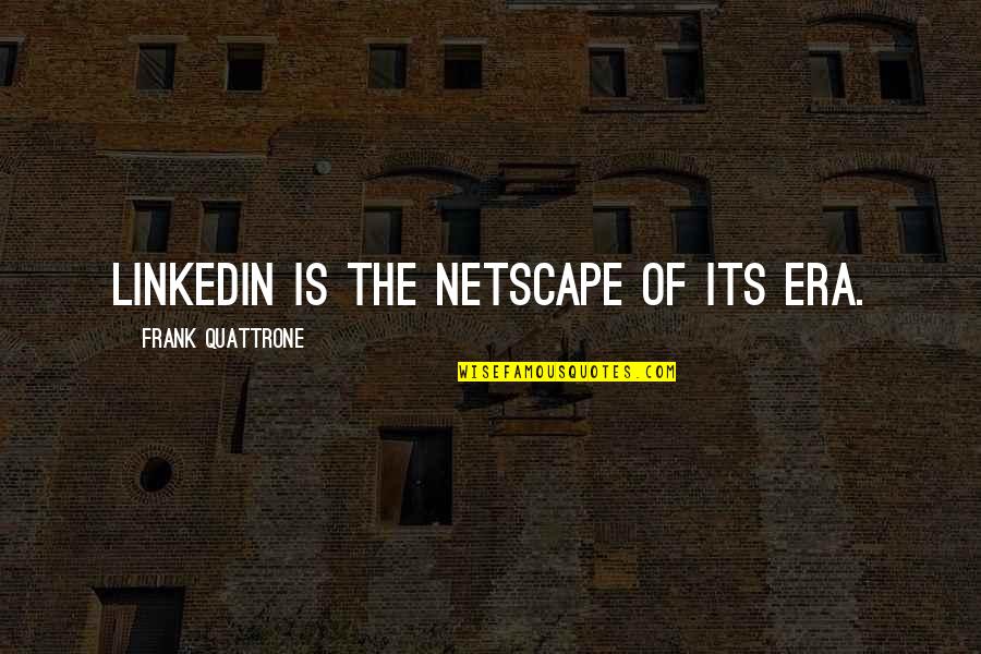 Era Quotes By Frank Quattrone: LinkedIn is the Netscape of its era.