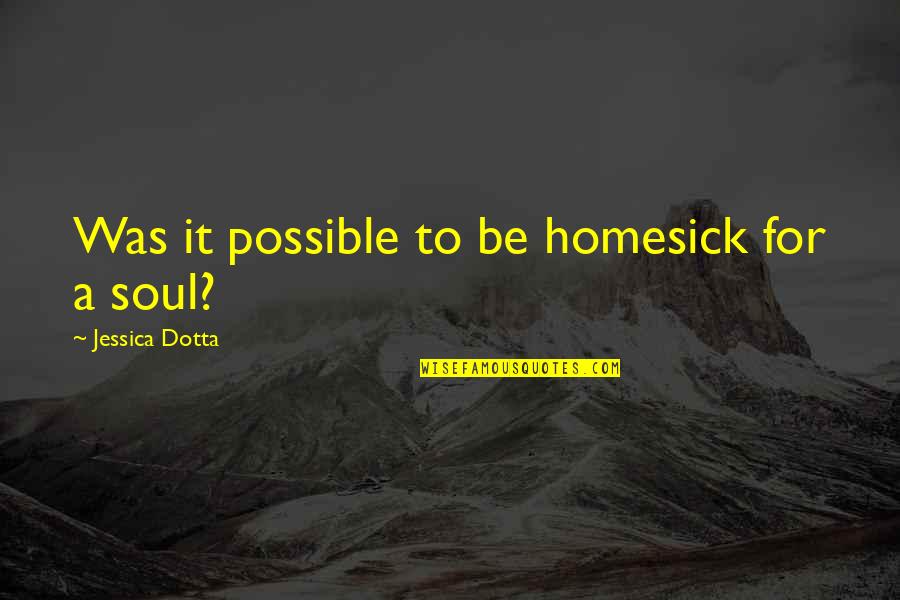 Era Quotes By Jessica Dotta: Was it possible to be homesick for a