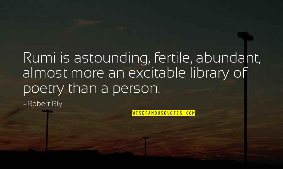 Era Store Quotes By Robert Bly: Rumi is astounding, fertile, abundant, almost more an Era Store Quotes By Robert Bly: Rumi is astounding, fertile, abundant, almost more an