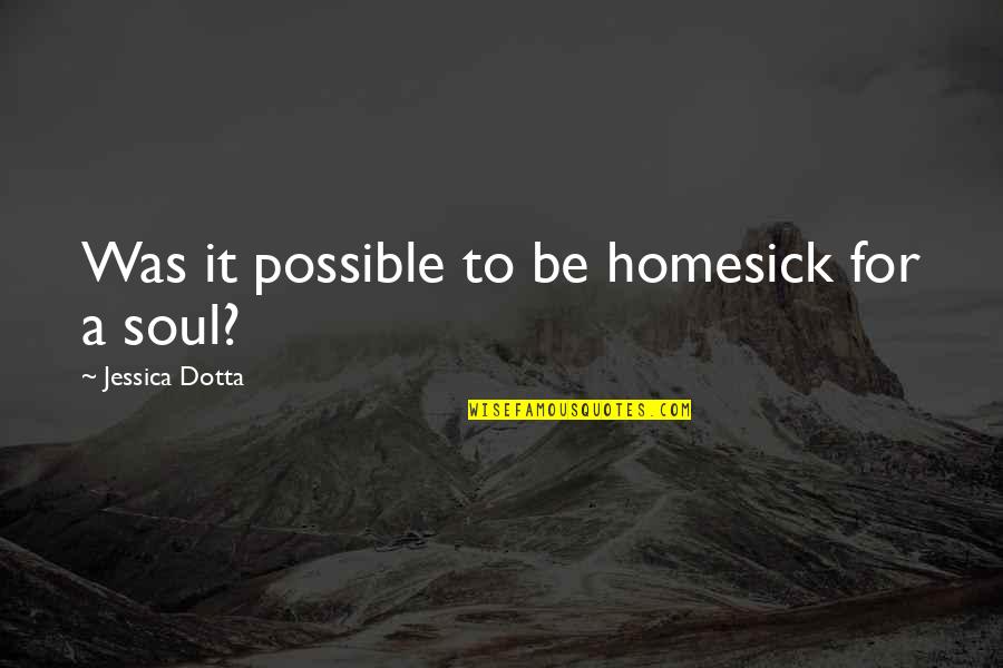 Era Was Quotes By Jessica Dotta: Was it possible to be homesick for a