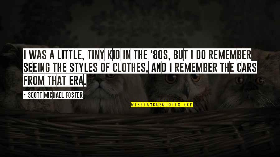 Era Was Quotes By Scott Michael Foster: I was a little, tiny kid in the