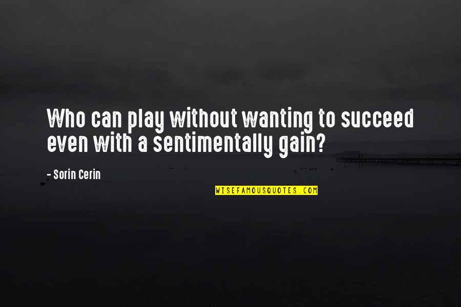 Eraan Beginnen Quotes By Sorin Cerin: Who can play without wanting to succeed even