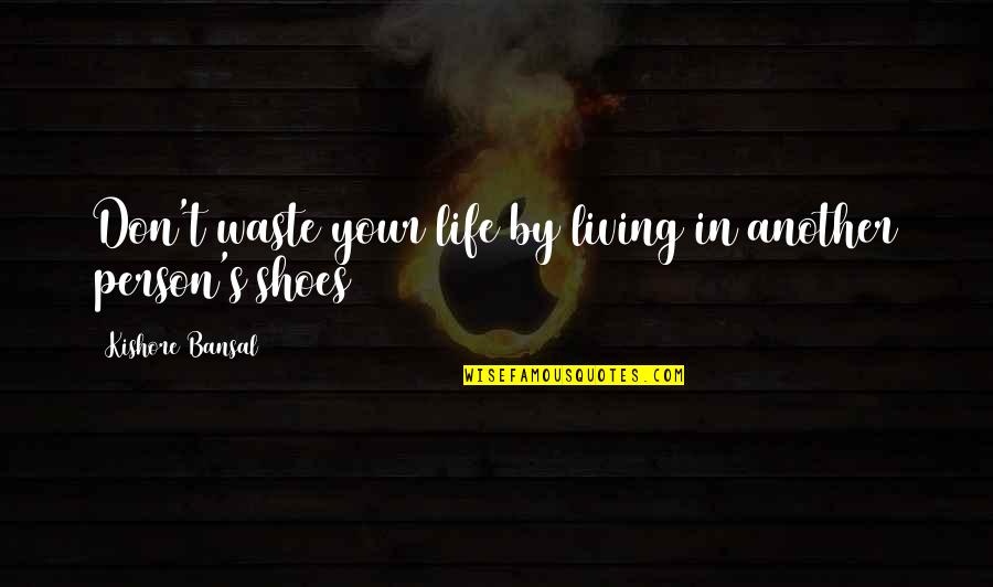 Eraan Denken Quotes By Kishore Bansal: Don't waste your life by living in another Eraan Denken Quotes By Kishore Bansal: Don't waste your life by living in another