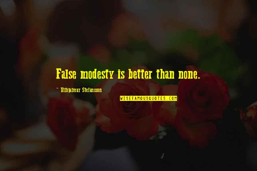 Eraclito Quien Quotes By Vilhjalmur Stefansson: False modesty is better than none. Eraclito Quien Quotes By Vilhjalmur Stefansson: False modesty is better than none.