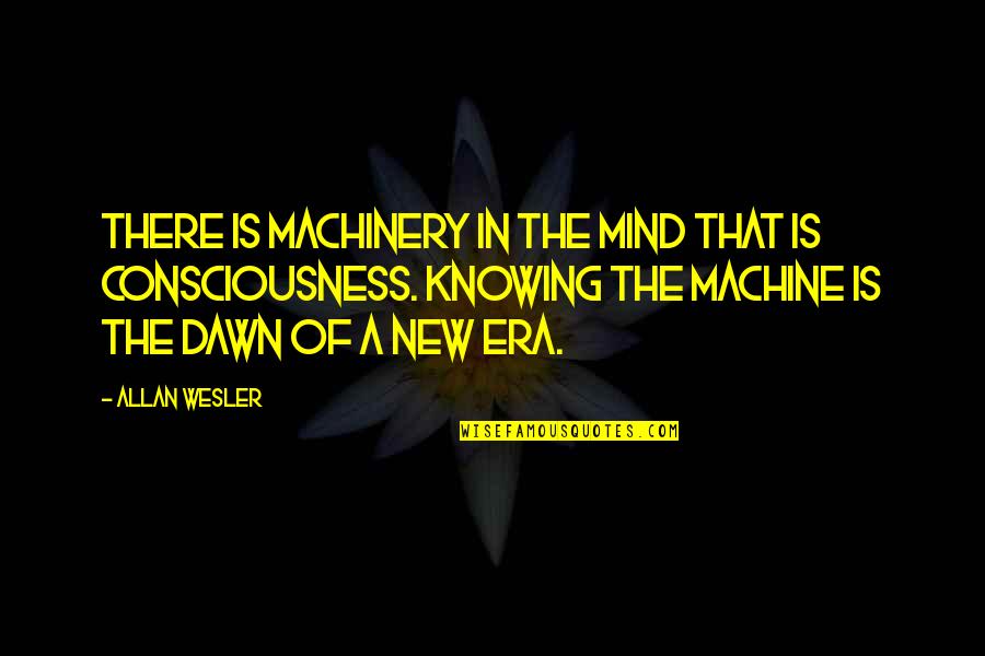 Era'd Quotes By Allan Wesler: There is machinery in the mind that is