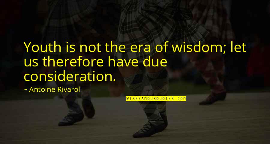 Era'd Quotes By Antoine Rivarol: Youth is not the era of wisdom; let