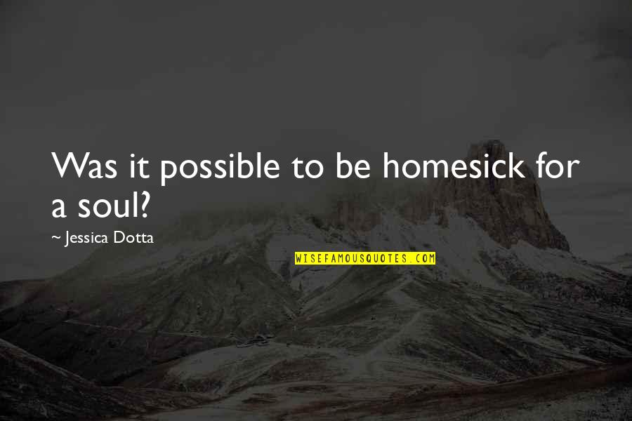 Era'd Quotes By Jessica Dotta: Was it possible to be homesick for a