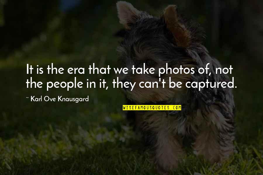 Era'd Quotes By Karl Ove Knausgard: It is the era that we take photos