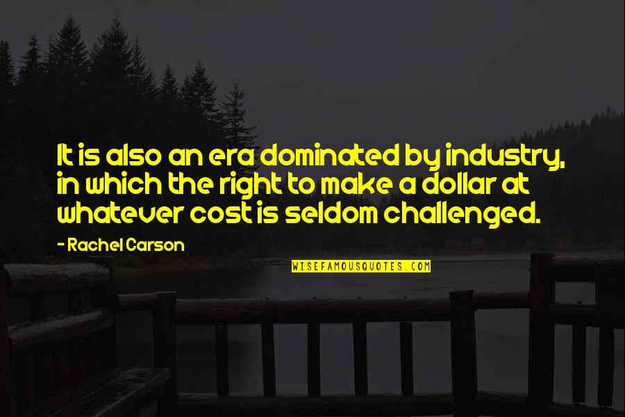 Era'd Quotes By Rachel Carson: It is also an era dominated by industry,