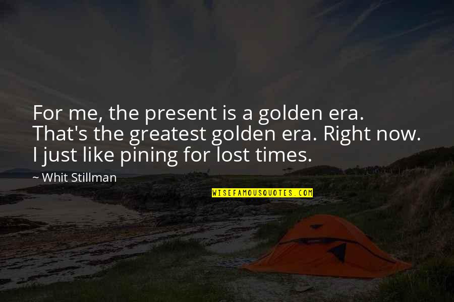 Era'd Quotes By Whit Stillman: For me, the present is a golden era.