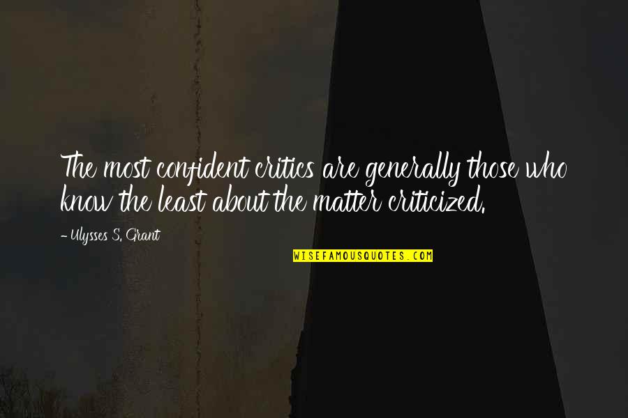 Erade Quotes By Ulysses S. Grant: The most confident critics are generally those who