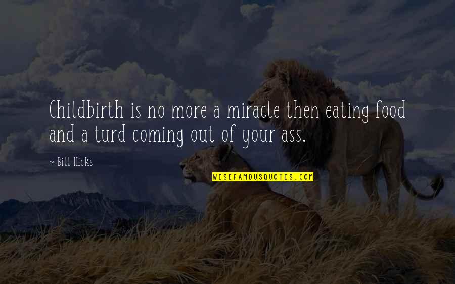 Eradetektiiv Quotes By Bill Hicks: Childbirth is no more a miracle then eating