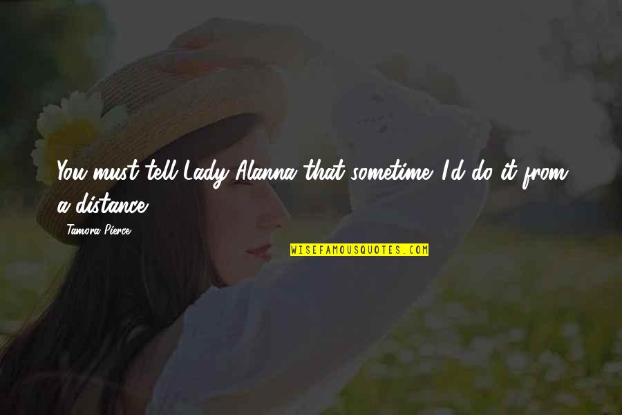Eradetektiiv Quotes By Tamora Pierce: You must tell Lady Alanna that sometime. I'd