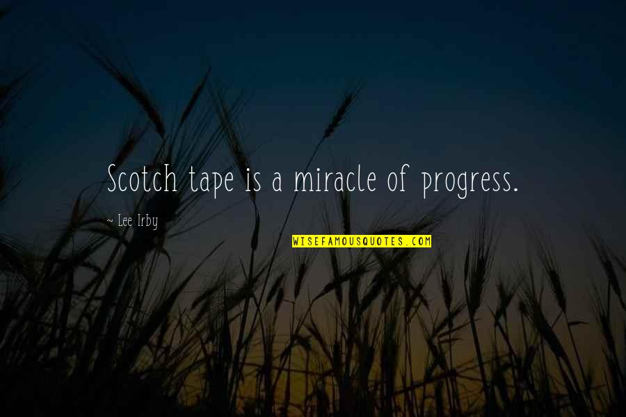 Eradicate Define Quotes By Lee Irby: Scotch tape is a miracle of progress.