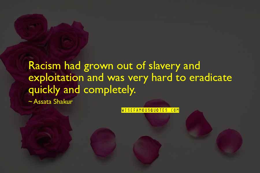 Eradicate Quotes By Assata Shakur: Racism had grown out of slavery and exploitation