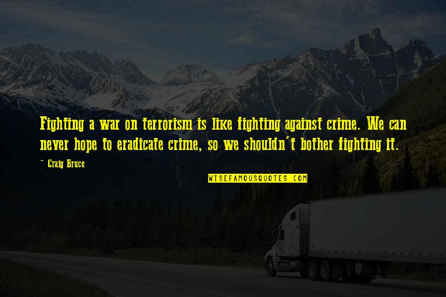 Eradicate Quotes By Craig Bruce: Fighting a war on terrorism is like fighting