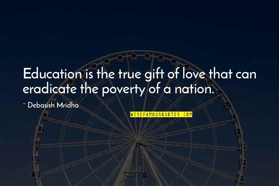 Eradicate Quotes By Debasish Mridha: Education is the true gift of love that