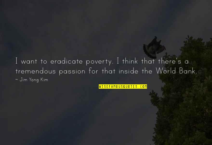 Eradicate Quotes By Jim Yong Kim: I want to eradicate poverty. I think that