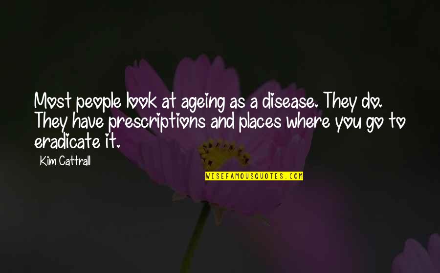 Eradicate Quotes By Kim Cattrall: Most people look at ageing as a disease.