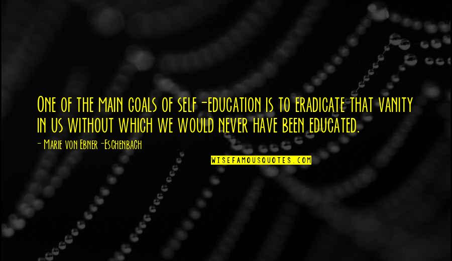 Eradicate Quotes By Marie Von Ebner-Eschenbach: One of the main goals of self-education is