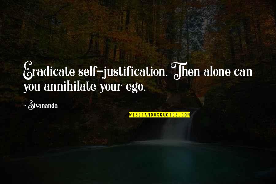 Eradicate Quotes By Sivananda: Eradicate self-justification. Then alone can you annihilate your