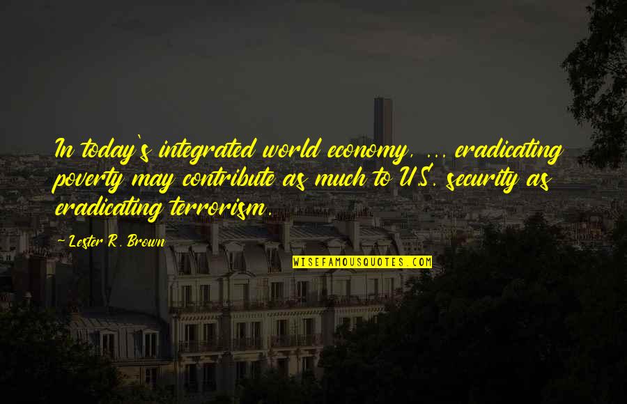 Eradicating Terrorism Quotes By Lester R. Brown: In today's integrated world economy, ... eradicating poverty
