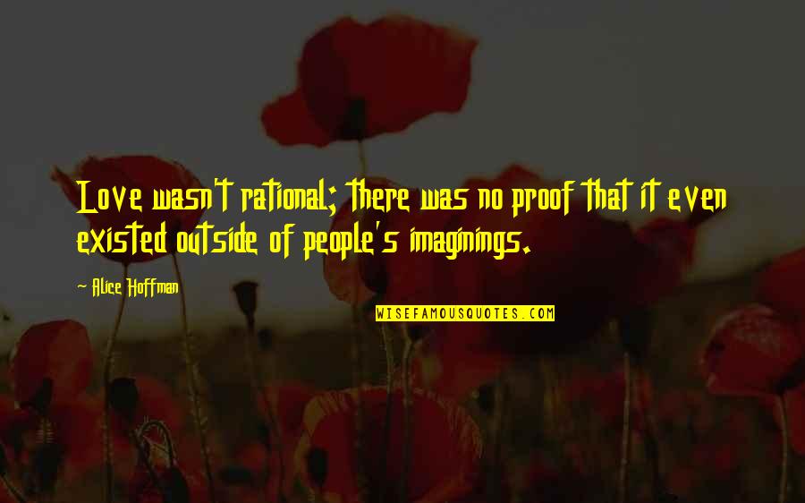 Eradication Of Malnutrition Quotes By Alice Hoffman: Love wasn't rational; there was no proof that