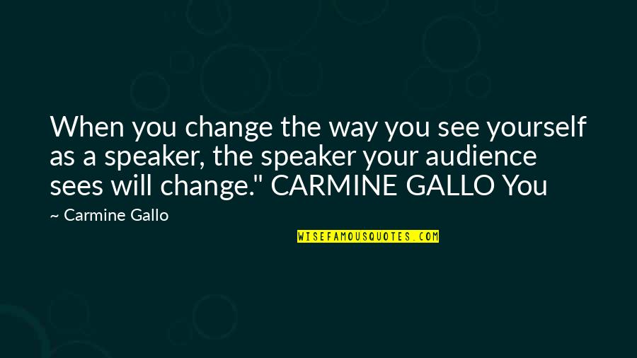 Eradication Of Malnutrition Quotes By Carmine Gallo: When you change the way you see yourself
