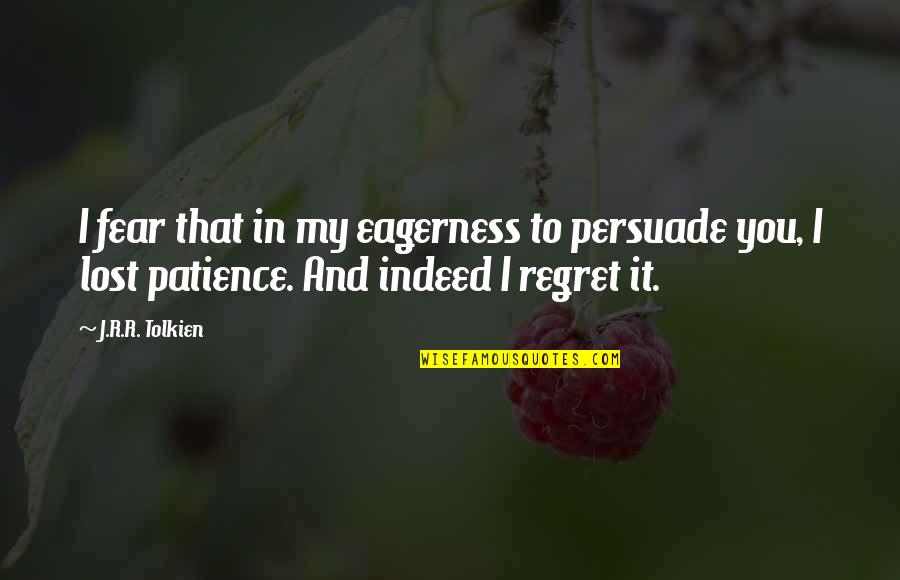 Eragon Arya Quotes By J.R.R. Tolkien: I fear that in my eagerness to persuade