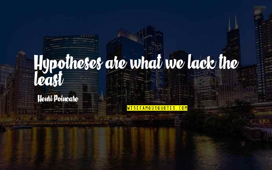 Eragon Book Quotes By Henri Poincare: Hypotheses are what we lack the least. Eragon Book Quotes By Henri Poincare: Hypotheses are what we lack the least.