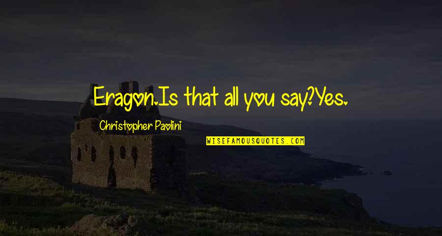 Eragon Christopher Paolini Quotes By Christopher Paolini: Eragon.Is that all you say?Yes.