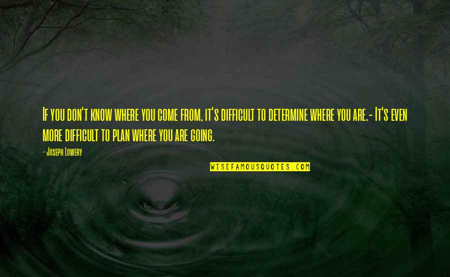 Eragon Goodreads Quotes By Joseph Lowery: If you don't know where you come from,