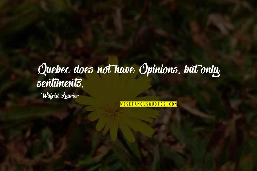Eragon Goodreads Quotes By Wilfrid Laurier: Quebec does not have Opinions, but only sentiments.