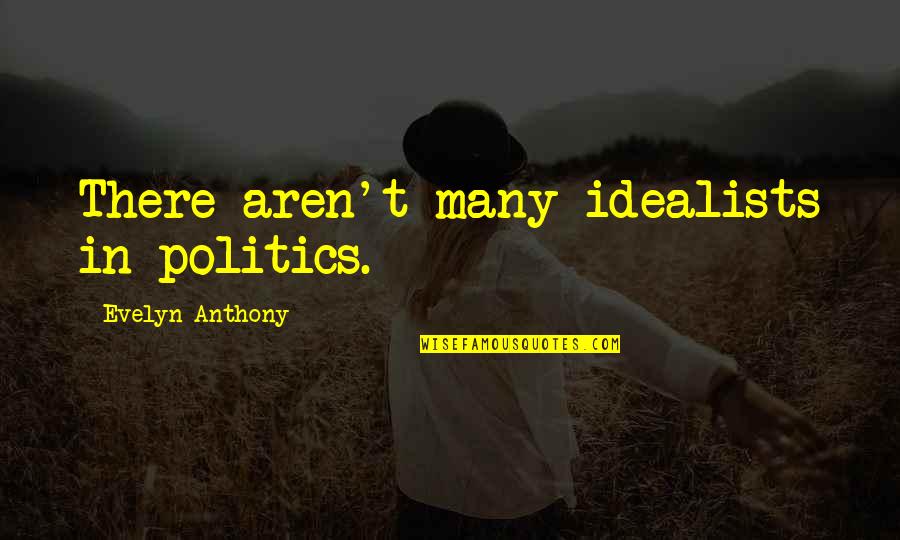 Eragons Hand Quotes By Evelyn Anthony: There aren't many idealists in politics. Eragons Hand Quotes By Evelyn Anthony: There aren't many idealists in politics.