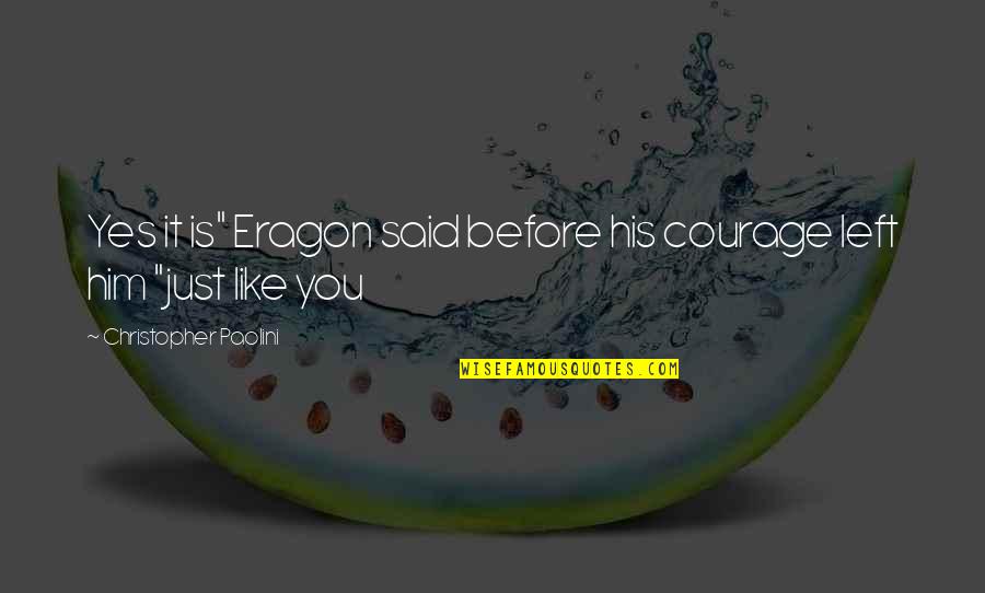 Eragon's Quotes By Christopher Paolini: Yes it is" Eragon said before his courage Eragon's Quotes By Christopher Paolini: Yes it is" Eragon said before his courage