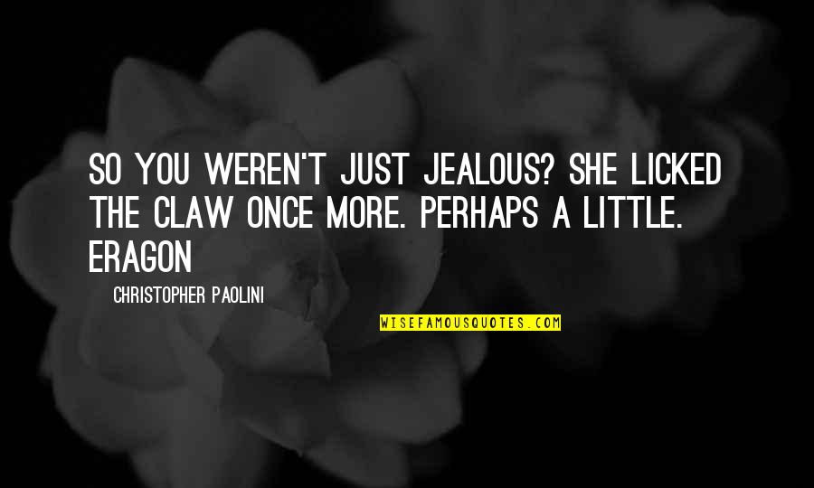 Eragon's Quotes By Christopher Paolini: So you weren't just jealous? She licked the