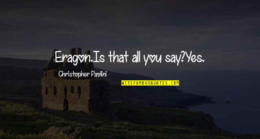 Eragon's Quotes By Christopher Paolini: Eragon.Is that all you say?Yes.