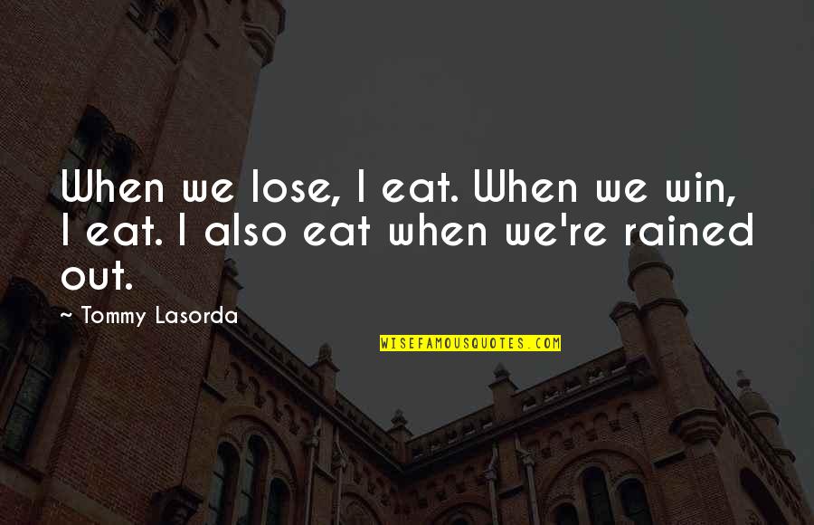 Eral Quotes By Tommy Lasorda: When we lose, I eat. When we win,
