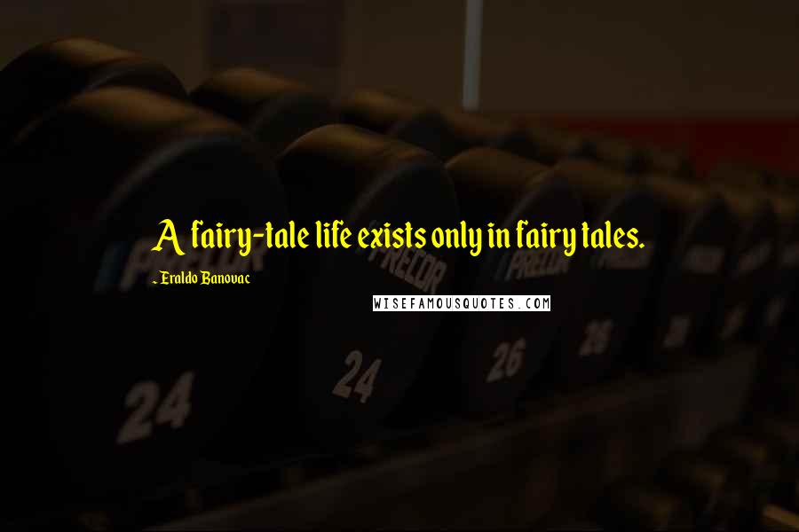 Eraldo Banovac quotes: A fairy-tale life exists only in fairy tales.