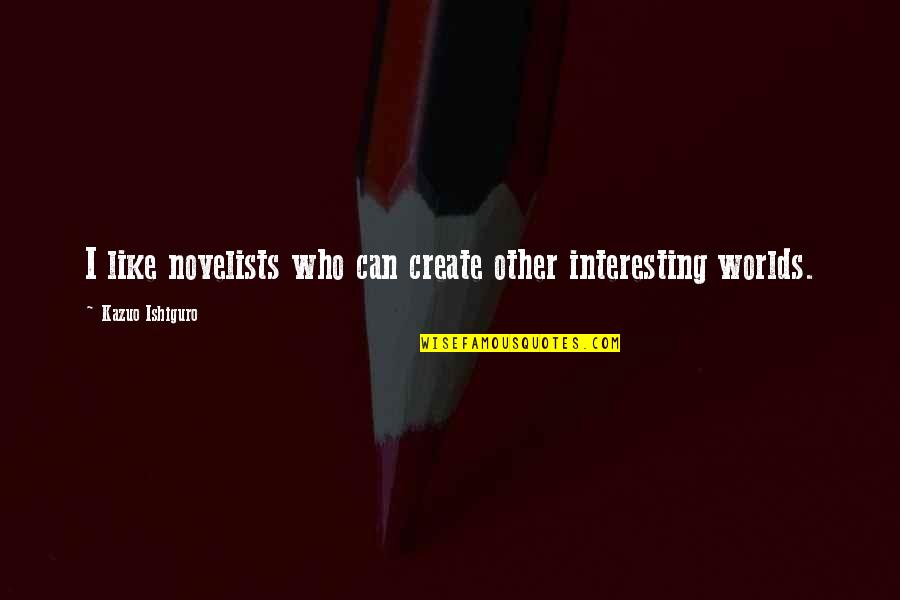 Eraldo Boutique Quotes By Kazuo Ishiguro: I like novelists who can create other interesting