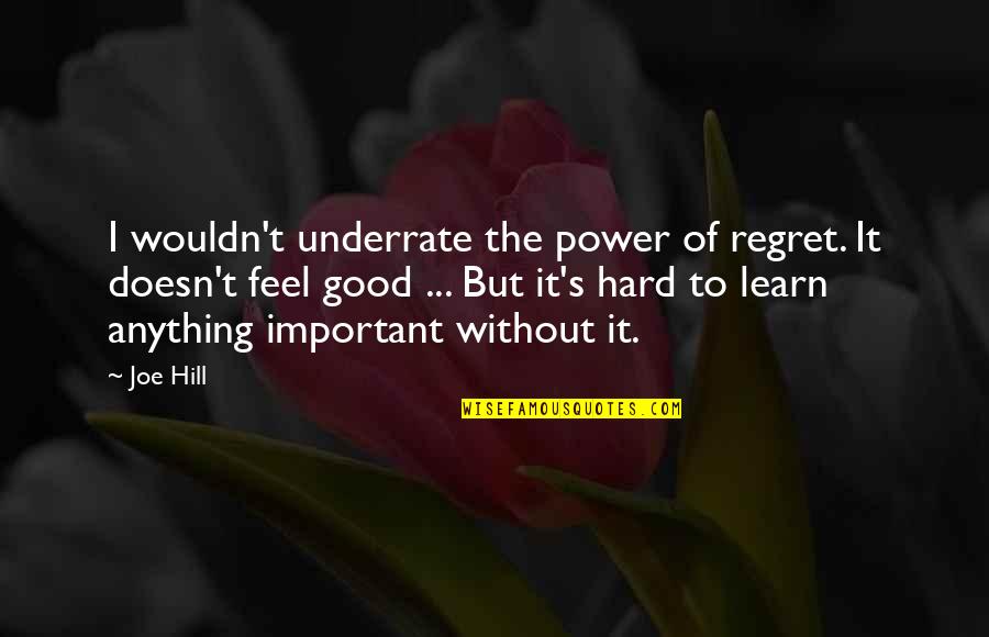 Erally Quotes By Joe Hill: I wouldn't underrate the power of regret. It Erally Quotes By Joe Hill: I wouldn't underrate the power of regret. It