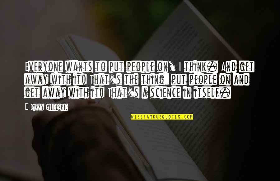 Eramos Seis Quotes By Dizzy Gillespie: Everyone wants to put people on, I think. Eramos Seis Quotes By Dizzy Gillespie: Everyone wants to put people on, I think.