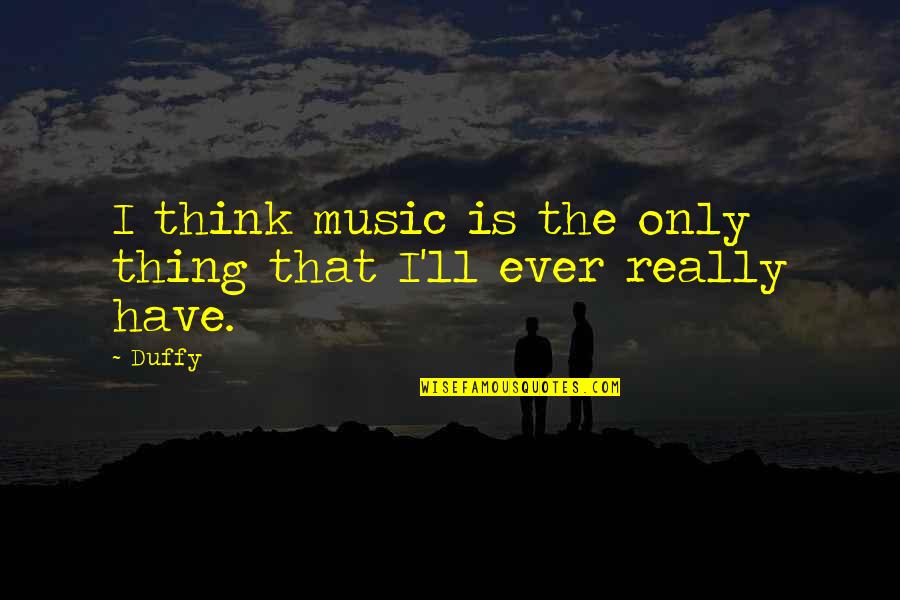 Eramoto Quotes By Duffy: I think music is the only thing that