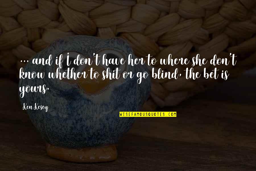 Erando Beats Quotes By Ken Kesey: ... and if I don't have her to Erando Beats Quotes By Ken Kesey: ... and if I don't have her to