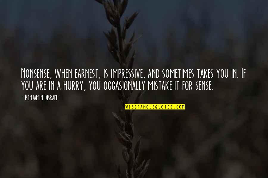 Erang Quotes By Benjamin Disraeli: Nonsense, when earnest, is impressive, and sometimes takes Erang Quotes By Benjamin Disraeli: Nonsense, when earnest, is impressive, and sometimes takes