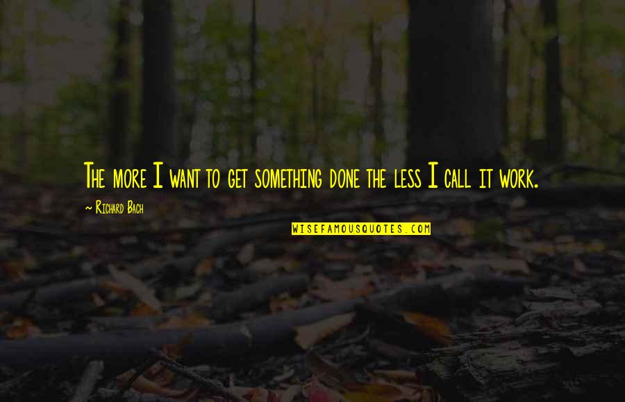 Erangel Quotes By Richard Bach: The more I want to get something done